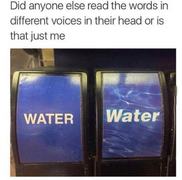 memes - cobalt blue - Did anyone else read the words in different voices in their head or is that just me Water Water