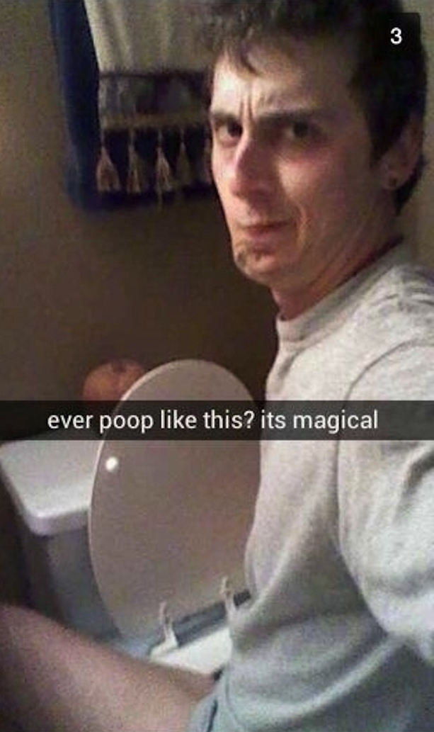 funny drunk snapchats - ever poop this? its magical