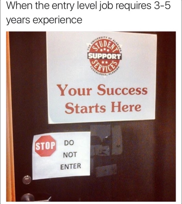 memes - signage - When the entry level job requires 35 years experience Sity Support Crvice Scaloo Your Success Starts Here Do Stop Do Not Enter