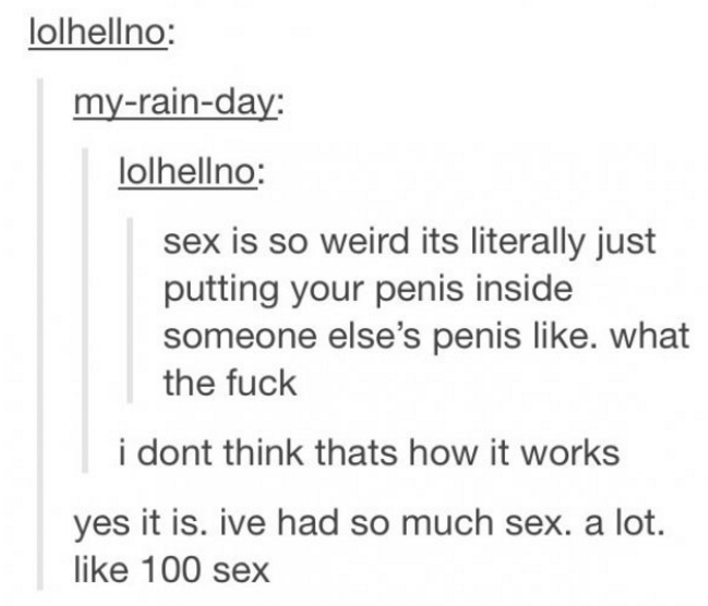tumblr - diagram - lolhellno myrainday lolhellno sex is so weird its literally just putting your penis inside someone else's penis . what the fuck i dont think thats how it works yes it is. ive had so much sex. a lot. 100 sex