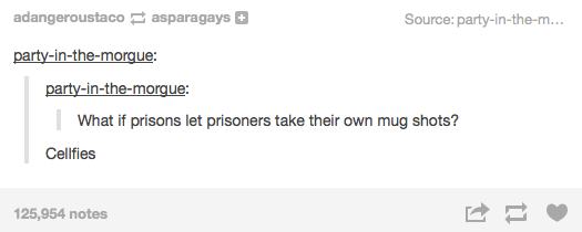 website - adangeroustaco asparagays Source partyinthem... partyinthemorgue partyinthemorgue What if prisons let prisoners take their own mug shots? Cellfies 125,954 notes