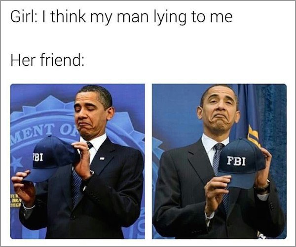 meme stream - fbi obama meme - Girl I think my man lying to me Her friend Kent O Fbi