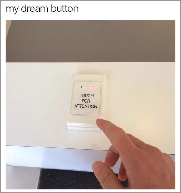 meme stream - touch for attention button - my dream button Touch For Attention