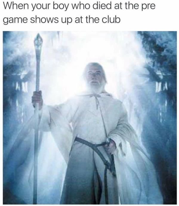 memes  - lord of the rings the two towers gandalf - When your boy who died at the pre game shows up at the club