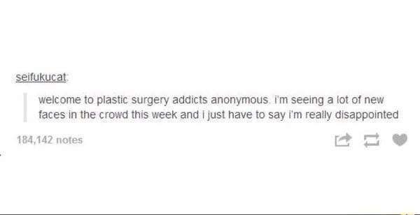 tumblr - end of the year snapchat story - seifukucat welcome to plastic surgery addicts anonymous. i'm seeing a lot of new faces in the crowd this week and I just have to say I'm really disappointed 184,142 notes
