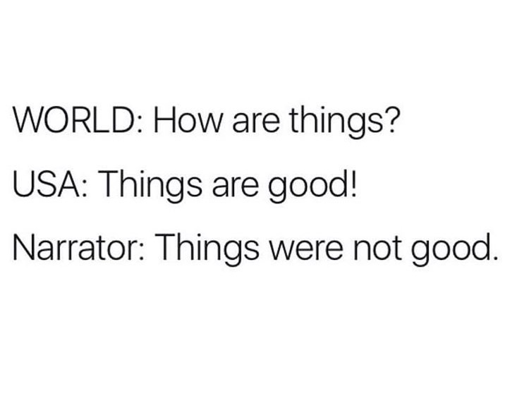 World How are things? Usa Things are good! Narrator Things were not good.