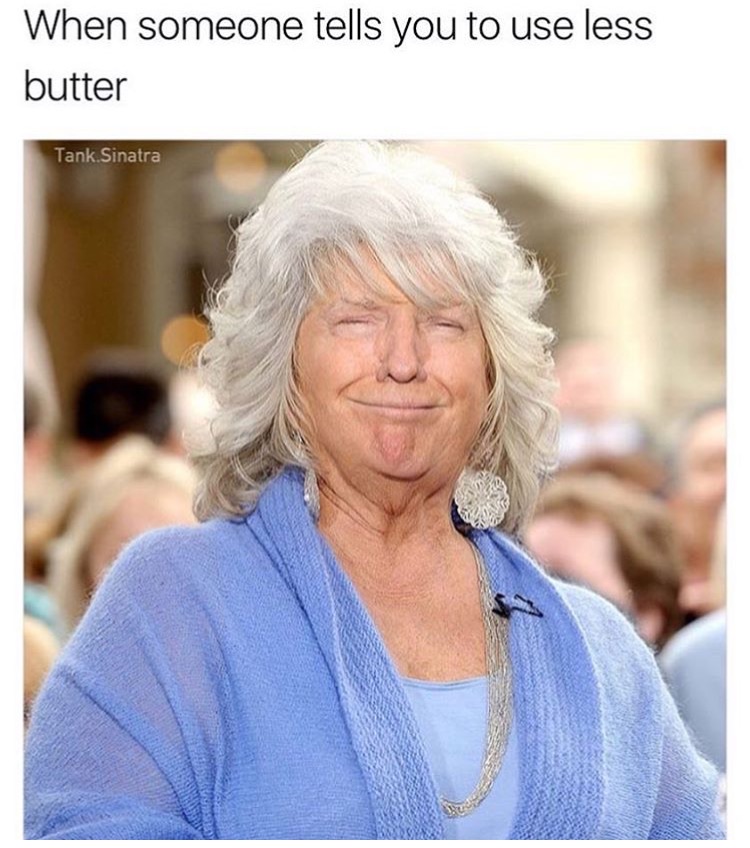 paula deen donald trump - When someone tells you to use less butter Tank Sinatra