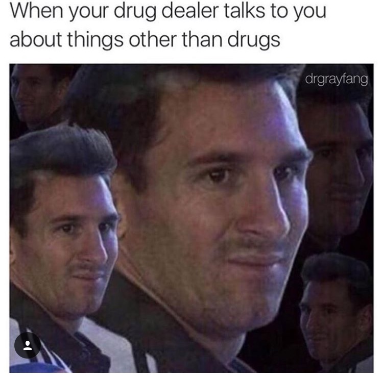 zodiac sign girl meme - When your drug dealer talks to you about things other than drugs drgrayfang