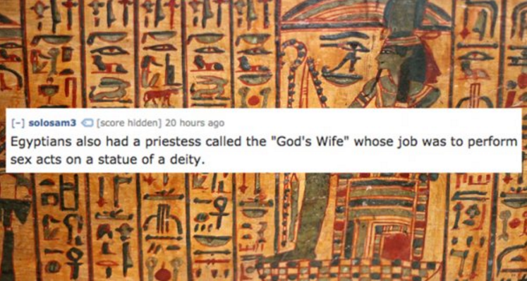 we wuz kangz - solosam3 score hidden 20 hours ago Egyptians also had a priestess called the "God's Wife" whose job was to perform sex acts on a statue of a deity.