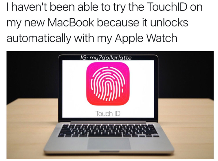 T haven't been able to try the TouchID on my new MacBook because it unlocks automatically with my Apple Watch Ig my7dollarlatte Touch Id