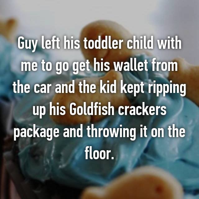 sport wales - Guy left his toddler child with me to go get his wallet from the car and the kid kept ripping up his Goldfish crackers package and throwing it on the floor.