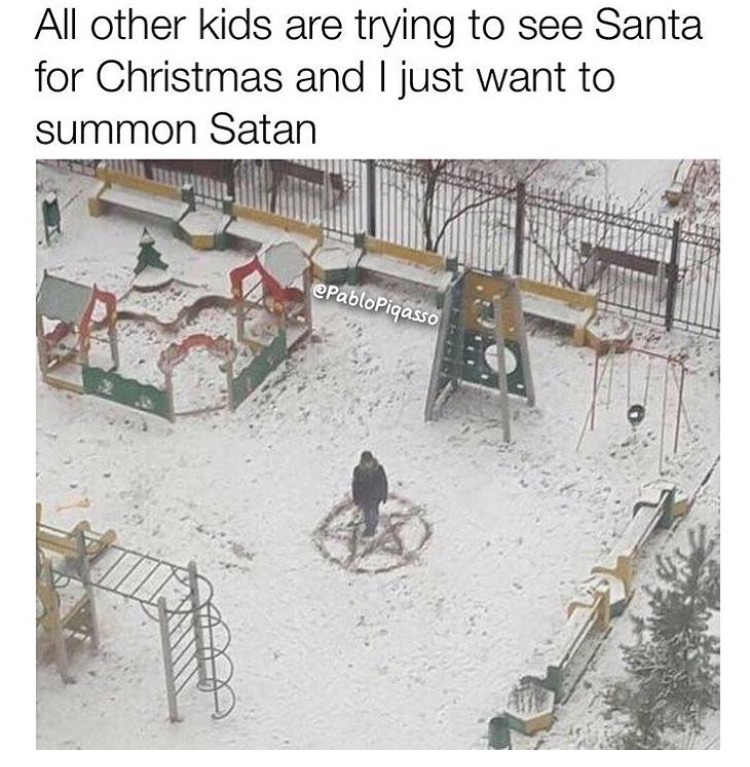 memes - satanic ritual memes - All other kids are trying to see Santa for Christmas and I just want to summon Satan Pigasso