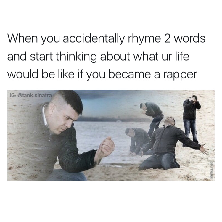 memes - you see a service dog meme - When you accidentally rhyme 2 words and start thinking about what ur life would be if you became a rapper Ig .sinatra