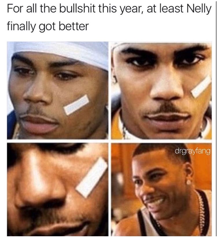 memes - time heals all wounds funny - For all the bullshit this year, at least Nelly finally got better drgrayfang