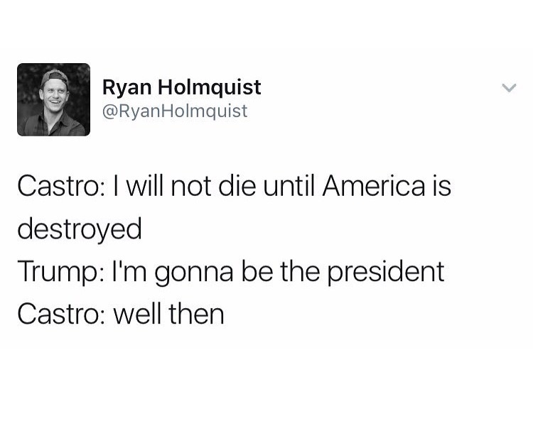 memes - Lance - Ryan Holmquist Holmquist Castro I will not die until America is destroyed Trump I'm gonna be the president Castro well then