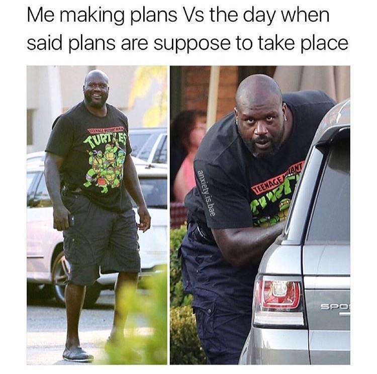 memes - meme when you make plans vs - Me making plans Vs the day when said plans are suppose to take place Wvvuk Teenage anxiety.is.bae 22 Spo