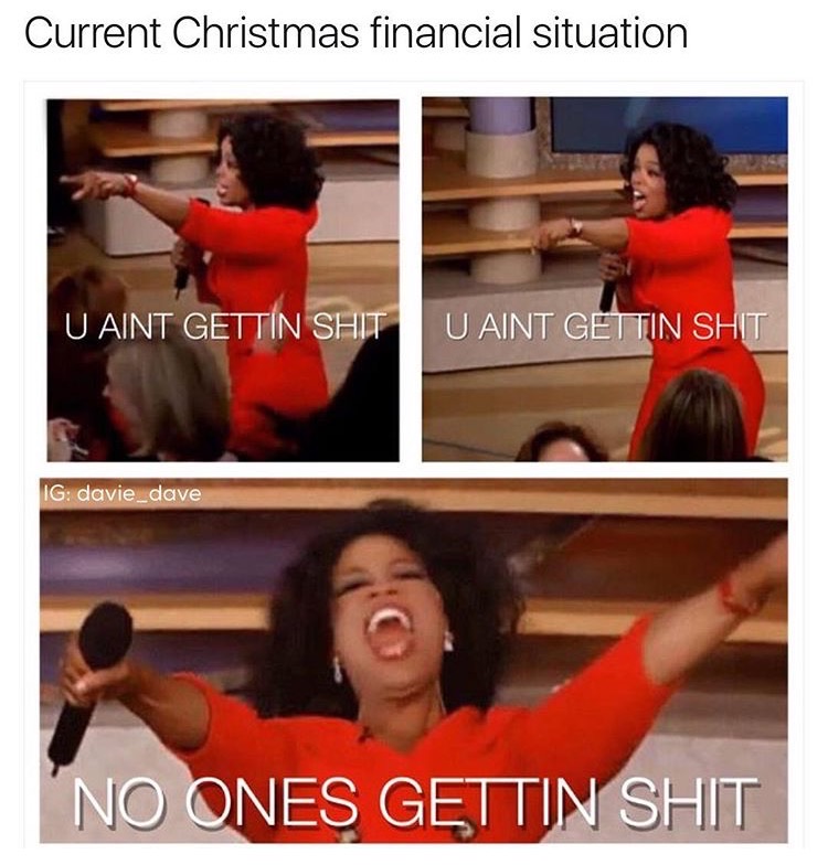 memes - love christmas meme - Current Christmas financial situation U Aint Gettin Shit U Aint Gettin Shit Ig davie_dave No Ones Gettin Shit