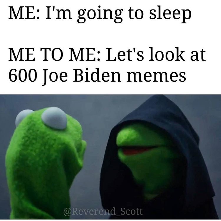 memes - evil kermit meme - Me I'm going to sleep Me To Me Let's look at 600 Joe Biden memes
