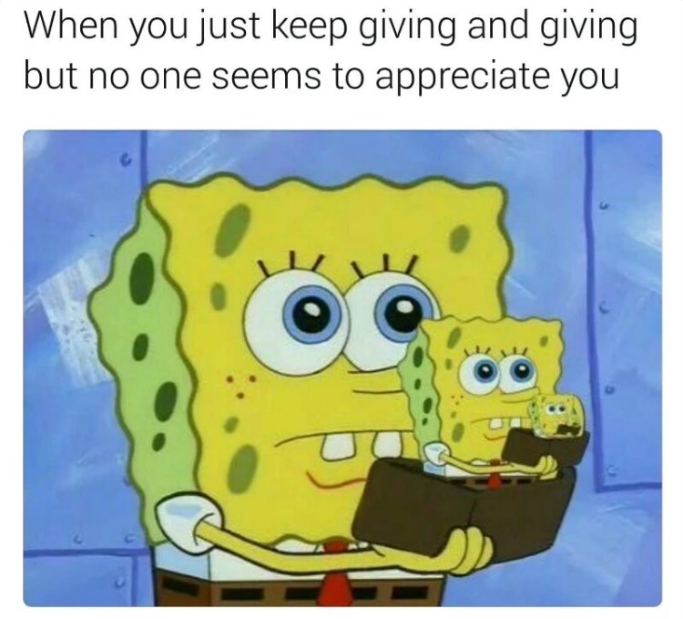 memes - funny cartoon memes - When you just keep giving and giving but no one seems to appreciate you