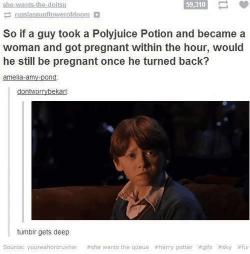 tumblr - harry potter tumblr funny - 59,310 she wantsthedoitsu uslassunflowerofdoom So if a guy took a Polyjuice Potion and became a woman and got pregnant within the hour, would he still be pregnant once he turned back? ameliaamypond dontworrybekari tumb
