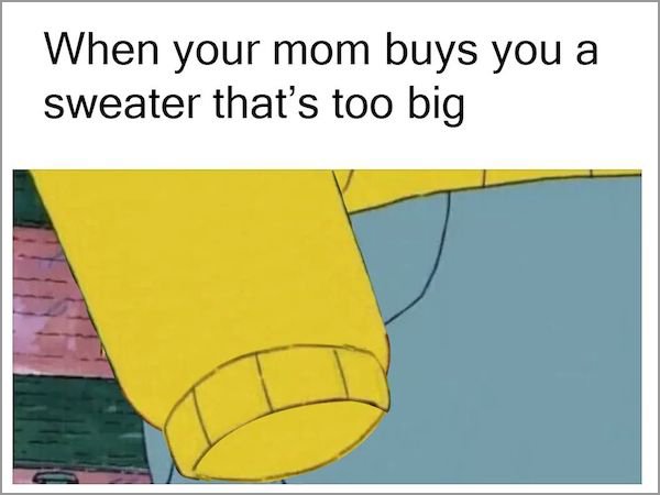 memes - big sweater meme - When your mom buys you a sweater that's too big