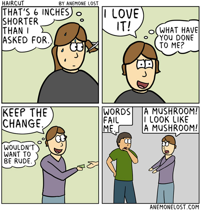 haircut comics - Haircut By Anemone Lost Ithat'S 6 Inches O Ti Love Shorter Thani Jasked For. Wy What Have You Done To Me? Keep The Change Words Fail A Mushroom!| I Look A Mushroom! Wouldn'T Want To Be Rude. Anemonelost.Com
