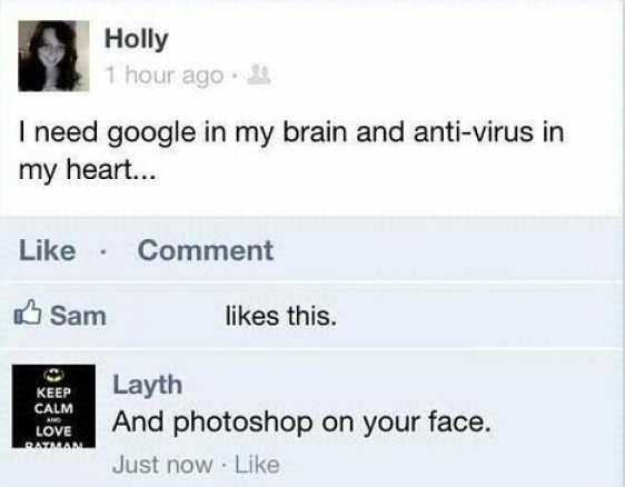 software - Holly 1 hour ago. I need google in my brain and antivirus in my heart... Comment Sam this. Keep Calm Love Layth And photoshop on your face. Just now . Batman