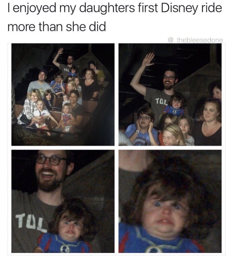 memes  -guaranteed to make you laugh - Tenjoyed my daughters first Disney ride more than she did Tol Tol Tul