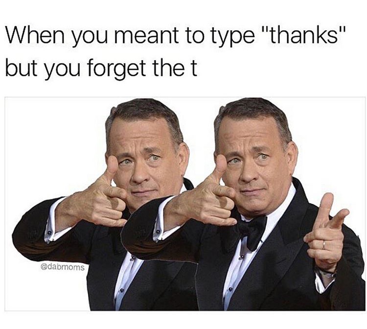 memes  -hanks thanks - When you meant to type "thanks" but you forget thet