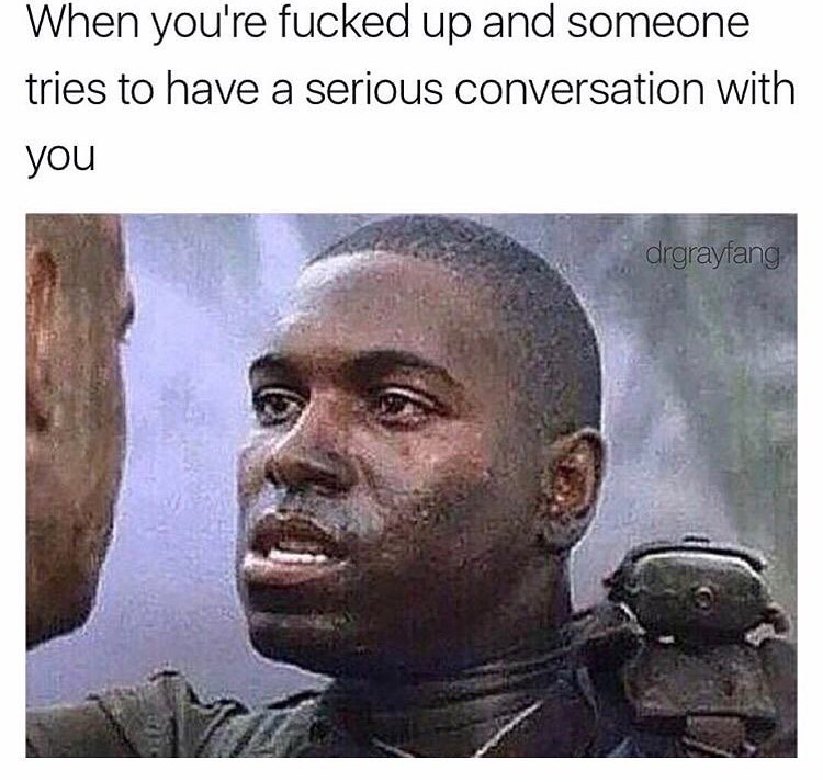 memes  -bubba from forrest gump - When you're fucked up and someone tries to have a serious conversation with you drgrayfang