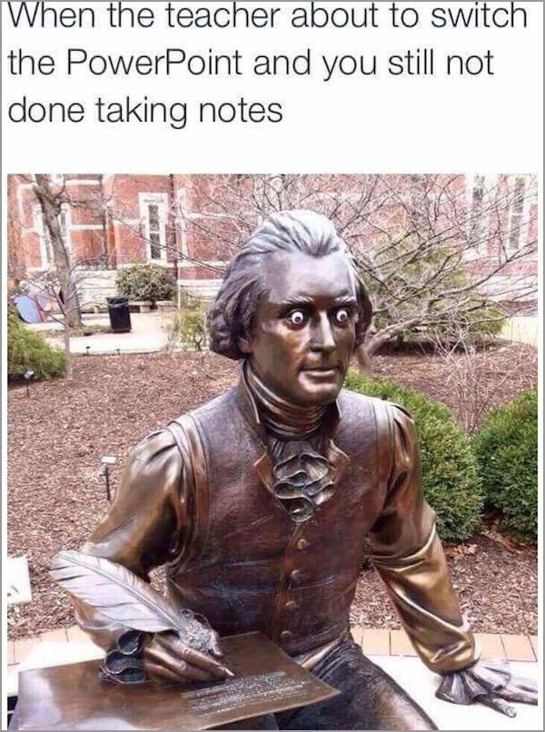 memes - john locke gives you some of his adderall prescription - When the teacher about to switch the PowerPoint and you still not done taking notes