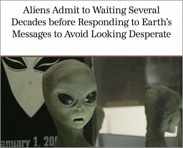 memes - Humour - Aliens Admit to Waiting Several Decades before Responding to Earth's Messages to Avoid Looking Desperate anuary 1, 201