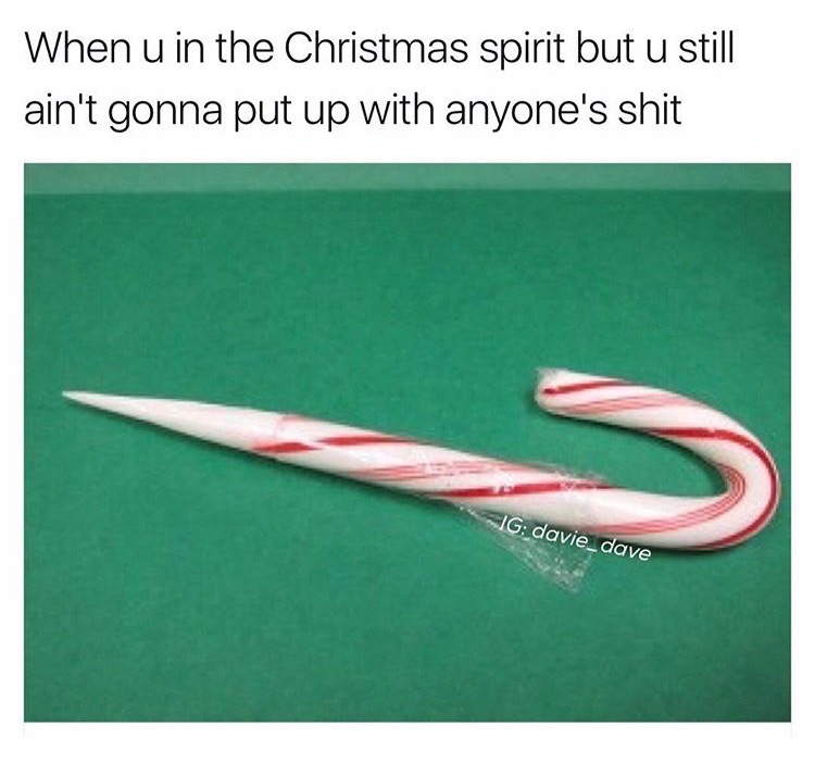 memes - candy cane shank - When u in the Christmas spirit but u still ain't gonna put up with anyone's shit Sig davie_dave