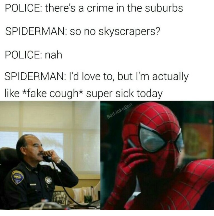 memes - suburbs meme - Police there's a crime in the suburbs Spiderman so no skyscrapers? Police nah Spiderman I'd love to, but I'm actually fake cough super sick today BadJokeBen
