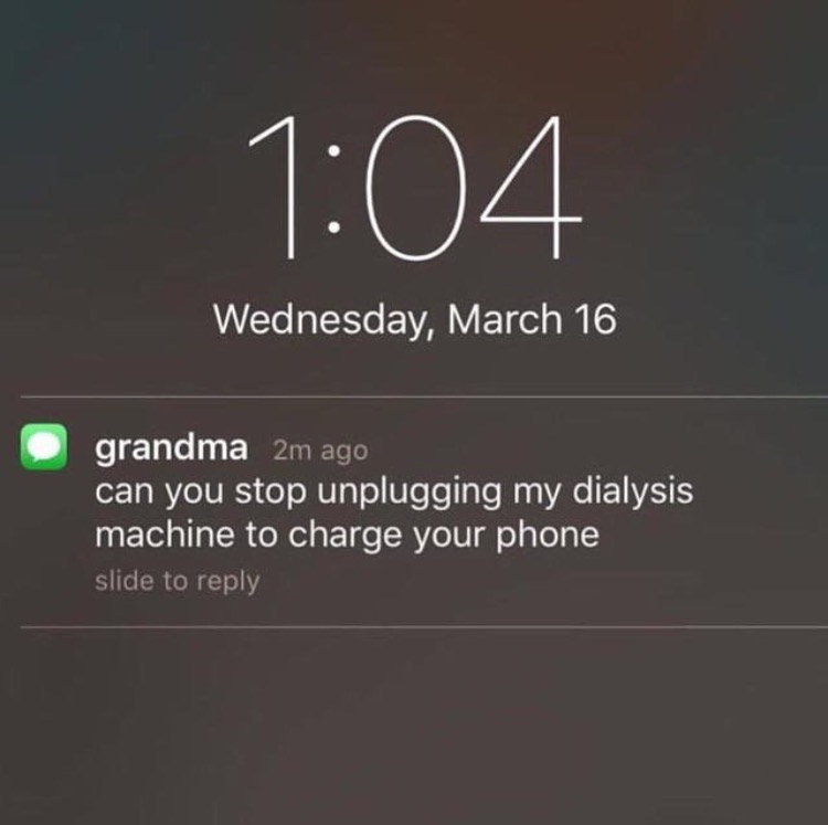 memes - dialysis memes - Wednesday, March 16 grandma 2m ago can you stop unplugging my dialysis machine to charge your phone slide to