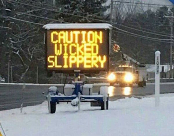 roads are wicked slippery - Caution Wicked Slipper