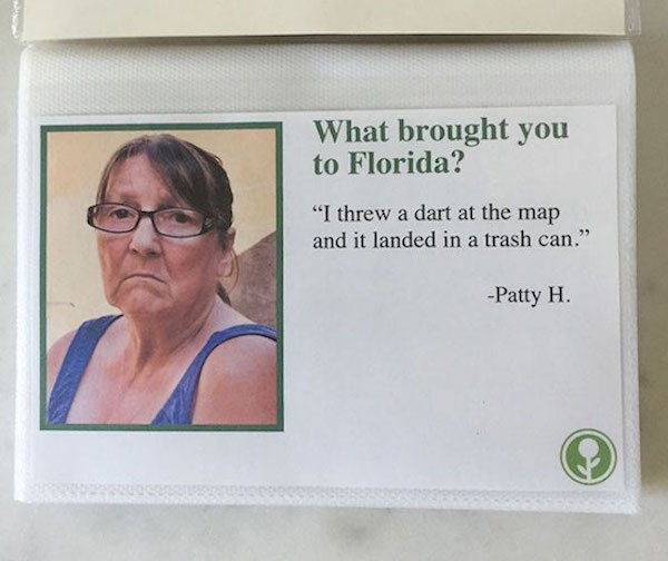 florida is trash - What brought you to Florida? "I threw a dart at the map and it landed in a trash can." Patty H.