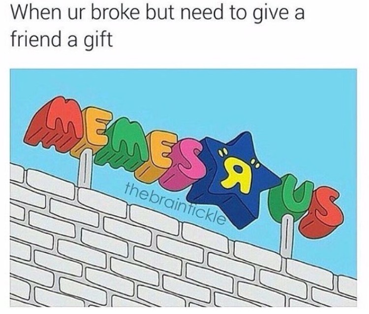 memes r us - When ur broke but need to give a friend a gift thebrainfickle