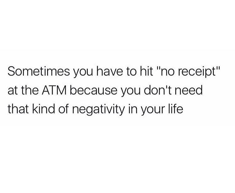 note for self quotes - Sometimes you have to hit "no receipt" at the Atm because you don't need that kind of negativity in your life
