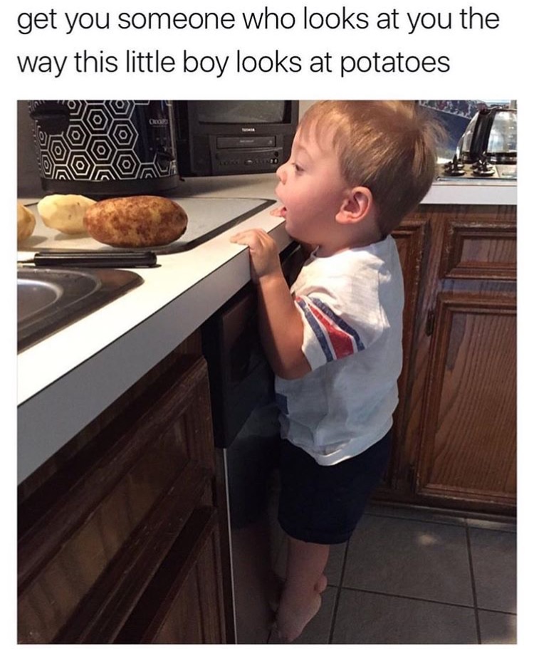 relationship goals meme - get you someone who looks at you the way this little boy looks at potatoes To