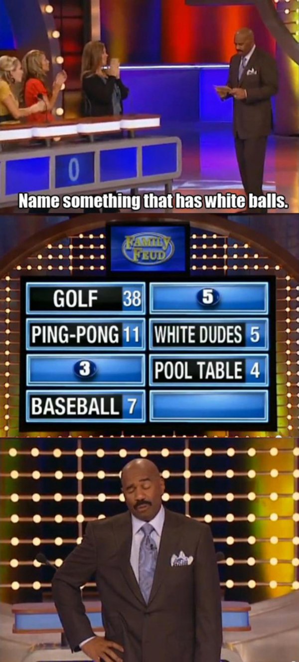 steve harvey family feud funny - Name something that has white balls. Uuuuu Til Golf 38 PingPong 11 | White Dudes 5 Pool Table 4 Baseball 7