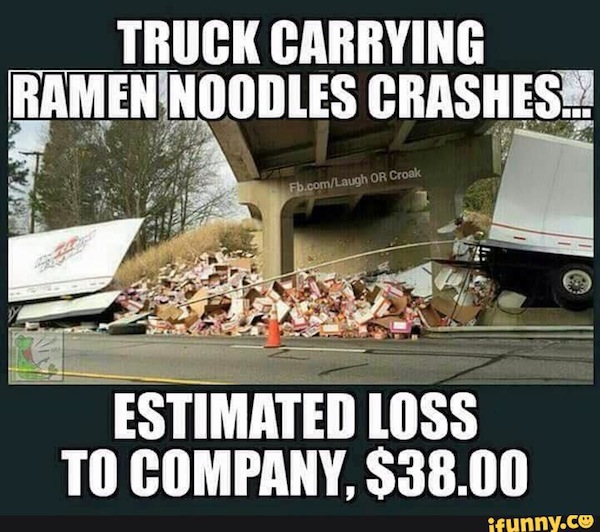 North Carolina college kids mourned the loss of a tractor-trailer full of ramen noodles when the driver nodded off at the wheel and crashed, causing a mess along southbound I-95 near Rocky Mount in January 2015. 

Troopers said the truck hit the NC Hwy 48 bridge that goes over the interstate at Exit 145 in Nash County. The noodles were taken to a local landfill, but the spill is considered legendary, as it spawned the meme above.