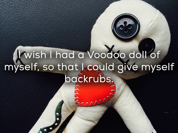 stuffed toy - I wish I had a Voodoo doll of myself, so that I could give myself backrubs.