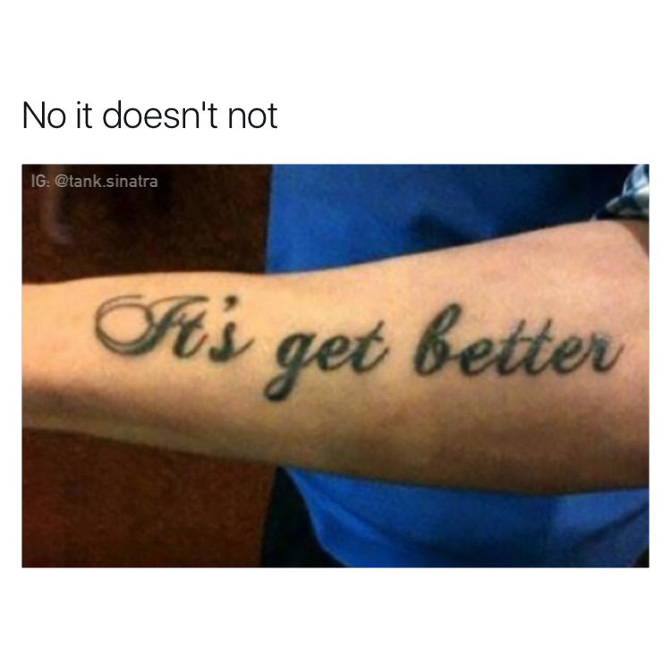 memes - tattoo - No it doesn't not Ig .sinatra Its get better