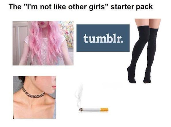 i m not like other girls meme - The "I'm not other girls" starter pack tumblr.