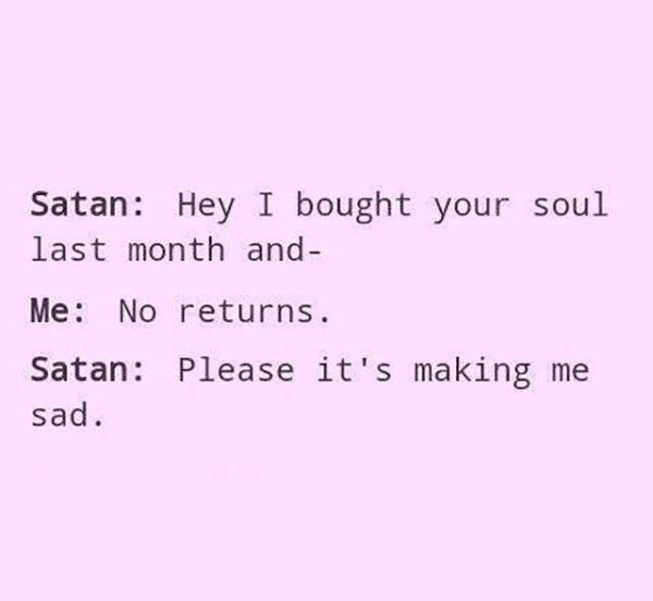 satan no returns meme - Satan Hey I bought your soul last month and Me No returns. Satan Please it's making me sad.