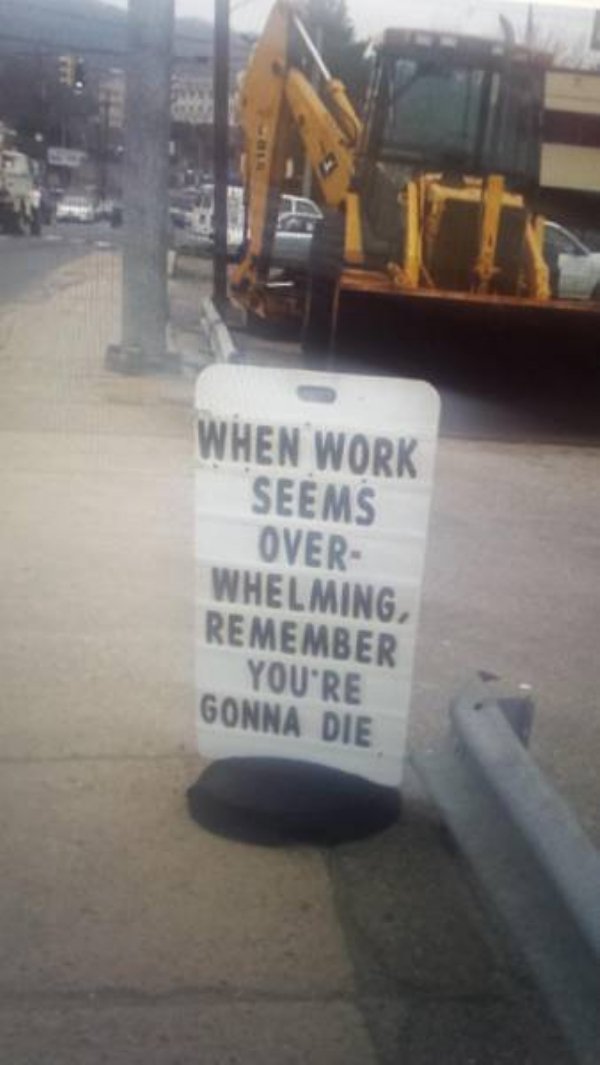 Humour - When Work Seems Over Whelming, Remember You'Re Gonna Die