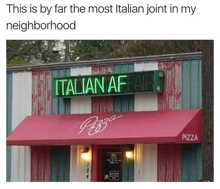 italian af meme - This is by far the most Italian joint in my neighborhood Italian Af Pizza