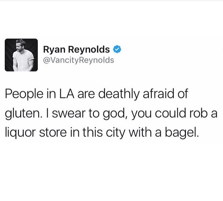 im not in a walmart parking lot physically - Ryan Reynolds Reynolds People in La are deathly afraid of gluten. I swear to god, you could rob a liquor store in this city with a bagel.