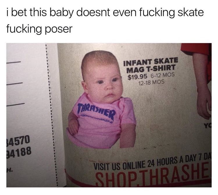 poser skater meme - i bet this baby doesnt even fucking skate fucking poser Infant Skate Mag TShirt $19.95 612 Mos 1218 Mos 14570 24188 Visit Us Online 24 Hours A Day 7 Da Shop Thrashe